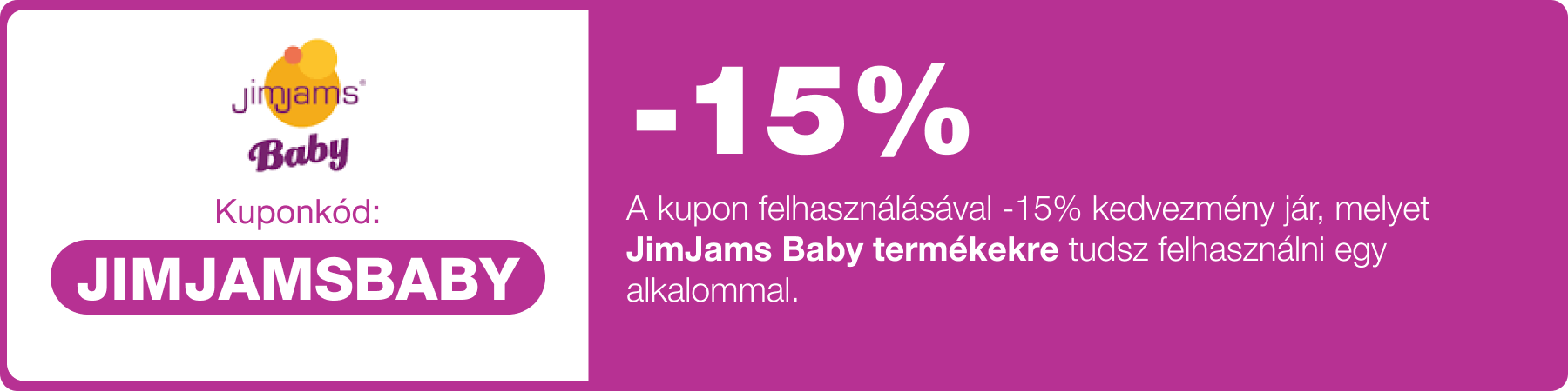 -15% kedvezmény melyet a JimJams Baby termékekre tudsz felhasználni.