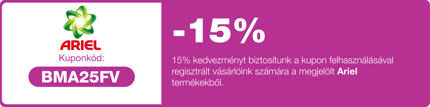 15% kedvezmény, melyet a megjelölt Ariel termékekre tudsz felhasználni egy alkalommal.