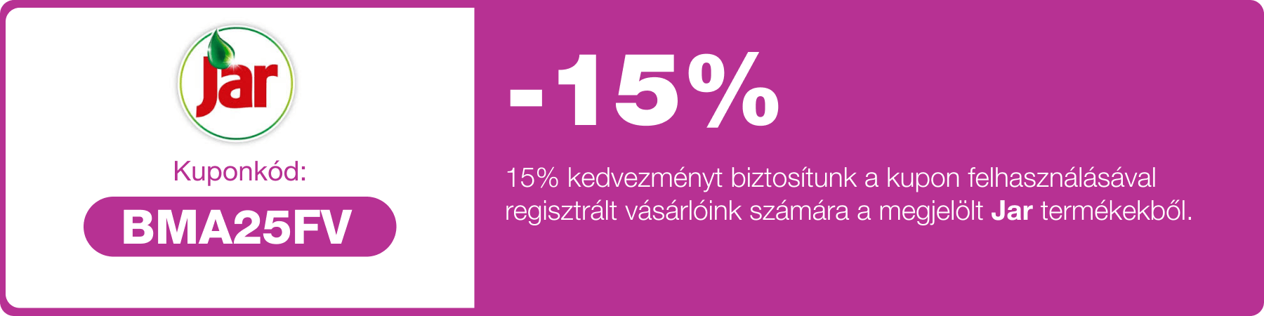 15% kedvezmény, melyet a megjelölt Jar termékekre tudsz felhasználni egy alkalommal.